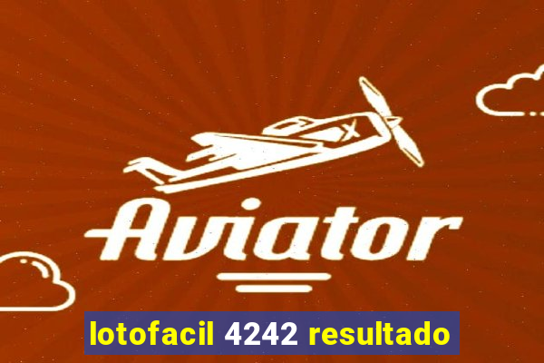 lotofacil 4242 resultado
